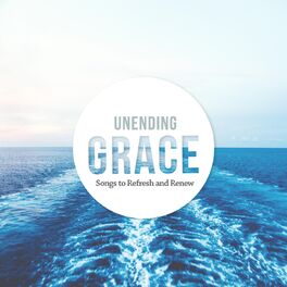 Album cover of Unending Grace: Songs to Refresh and Renew