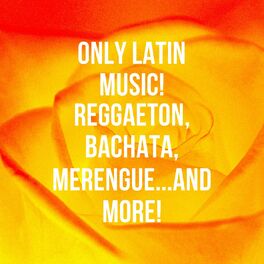 Album cover of Only Latin Music! Reggaeton, Bachata, Merengue...And More!