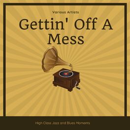 Album cover of Gettin' Off A Mess (High Class Jazz and Blues Moments)