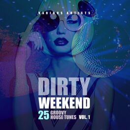 Album cover of Dirty Weekend (25 Groovy House Tunes), Vol. 1