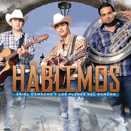 Ariel Camacho y Los Plebes Del Rancho Hablemos letras y canciones Escúchalas en Deezer Ariel Camacho y Los Plebes Del Rancho Hablemos letras y canciones Escúchalas en Deezer