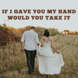 Album cover of If I Gave You My Hand Would You Take It