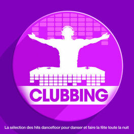 Album cover of Clubbing : La sélection des hits dancefloor pour danser et faire la fête toute la nuit