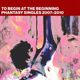 Album cover of To Begin At The Beginning: Phantasy Singles 2007-2010