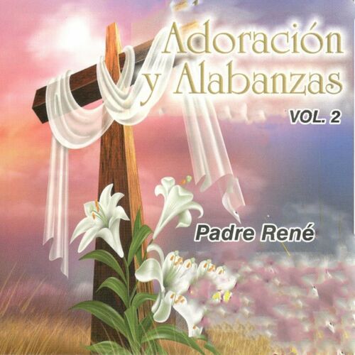 Padre René - Adoracion Y Alabanzas Vol. 2: letras y canciones | Escúchalas  en Deezer