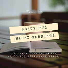 Album cover of Beautiful Happy Mornings - Laidback Easy Going Pop Music For Refreshed Starts, Vol. 02