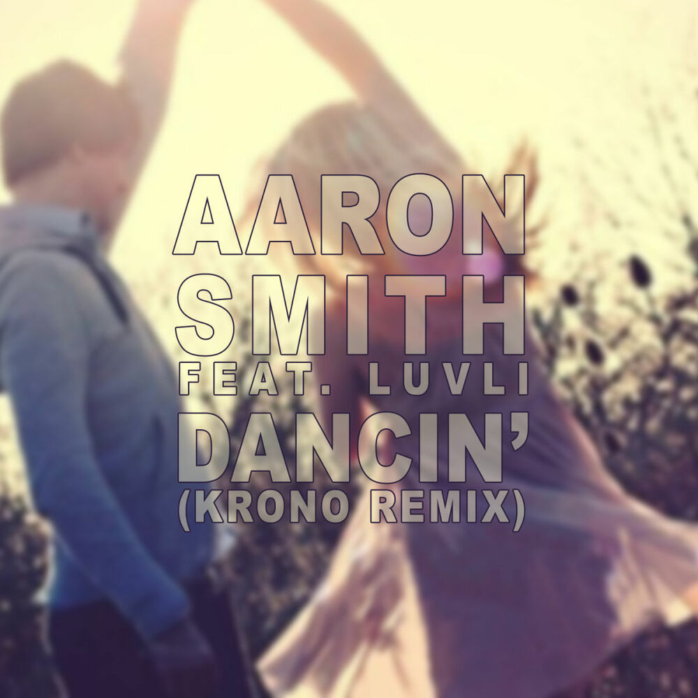Krono remix feat luvli. Aaron Smith, Luvli, Krono - Dancin. Aaron Smith Dancin Krono Remix. Aaron Smith Dancin Krono Remix обложка.