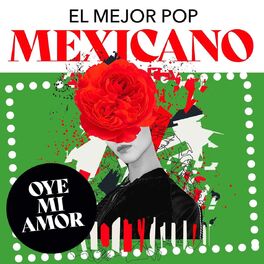 Album cover of Oye mi amor - El mejor pop mexicano