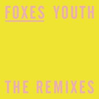 Foxes - Youth (The Remixes): letras y canciones | Escúchalas en Deezer