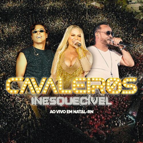 Cavaleiros do Forró - Cavaleiros Inesquecível (Ao Vivo em Natal/RN): lyrics  and songs | Deezer