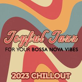 Album cover of Joyful Jazz For Your Bossa Nova Vibes: 2023 Chillout