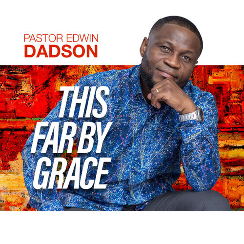 Pastor Edwin Dadson This Far by Grace lyrics and songs Deezer