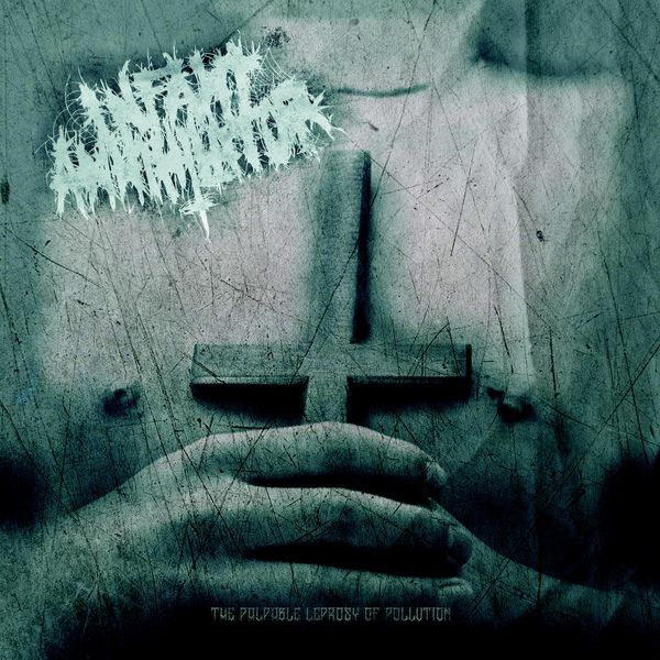 Infant Annihilator - The Palpable Leprosy of Pollution (2012)
