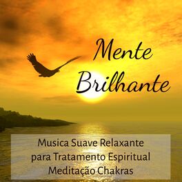 Album cover of Mente Brilhante - Musica Suave Relaxante para Tratamento Espiritual Meditação Chakras e Centro de Energia com Sons da Natureza New