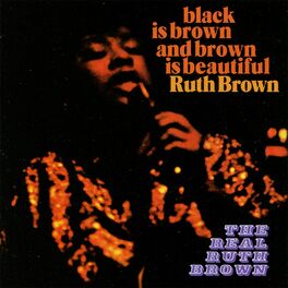 Album cover of Black Is Brown and Brown Is Beautiful / The Real Ruth Brown