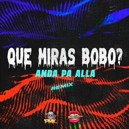 Album cover of Que Miras Bobo? Anda Pa Alla (Remix)