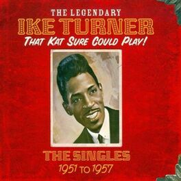 Album cover of The Legendary Ike Turner: That Kat Sure Could Play (The Singles 1951-1957)