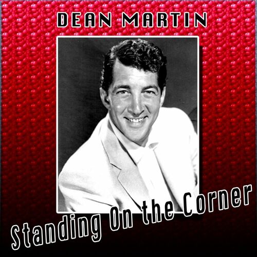 Dean Martin - Standing On the Corner: listen with lyrics | Deezer