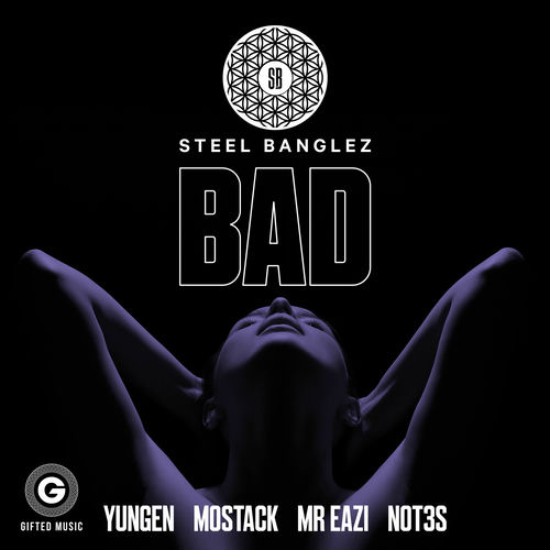 Steel Banglez Bad Feat Yungen Mostack Mr Eazi Not3s Listen With Lyrics Deezer