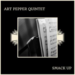 Art Pepper Quintet - Smack Up: lyrics and songs | Deezer