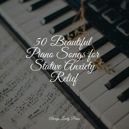 Album cover of 50 Beautiful Piano Songs for Stative Anxiety Relief