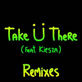 Album cover of Take Ü There (feat. Kiesza) (Remixes)