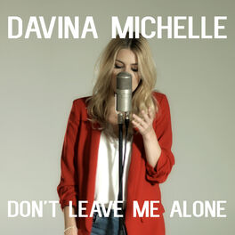 Davina Michelle Don T Leave Me Alone Listen With Lyrics Deezer