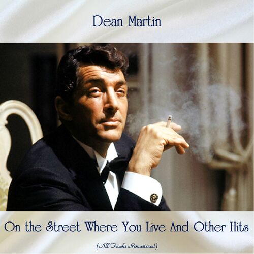 Dean Martin - On the Street Where You Live And Other Hits (All Tracks  Remastered): lyrics and songs | Deezer