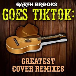 Album cover of Garth Brooks Goes TikTok: Greatest Cover Remixes