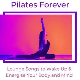 Album cover of Pilates Forever: Lounge Songs to Wake Up & Energise Your Body and Mind
