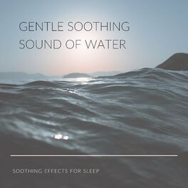 Album cover of Gentle Soothing Sound of Water - Soothing Effects for Sleep