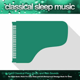Album cover of Classical Sleep Music: Calm Classical Piano Music and Rain Sounds For Sleep Music, Music For Deep Sleep and Soft Background Sleepi