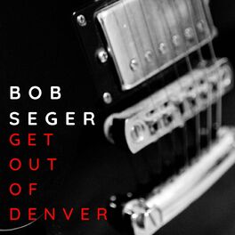 Album cover of Get Out Of Denver: Bob Seger