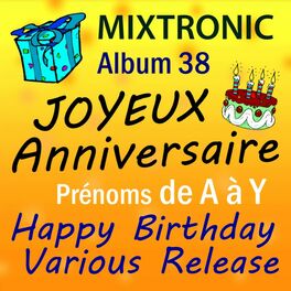 Mixtronic Joyeux Anniversaire Prenoms De A A Z Album 38 Chansons Et Paroles Deezer