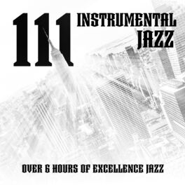 Album cover of 111 Instrumental Jazz: Over 6 Hours of Excellence Jazz, Greatest Ever Smooth Playlist! Work, Study, Coffee Shop, Dining Time, Midn