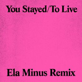 Album cover of You Stayed / To Live (Ela Minus Remix)
