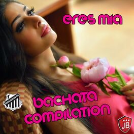 Album cover of Eres Mia Compilation (Bachata Compilation)