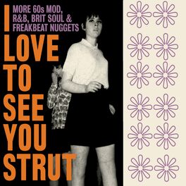 Album cover of I Love To See You Strut: More 60s Mod, R&B, Brit Soul & Freakbeat Nuggets