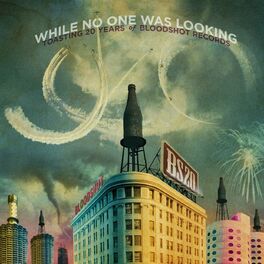 Album cover of While No One Was Looking: Toasting 20 Years Of Bloodshot Records