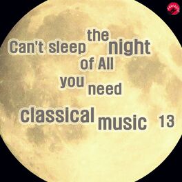 Album cover of Can't sleep the night of All you need classical music 13