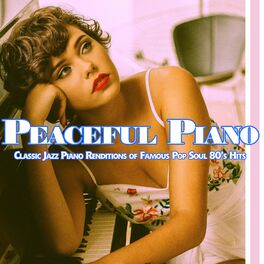 Album cover of Peaceful Piano: Classic Jazz Piano Renditions of Famous Pop Soul 80’s Hits