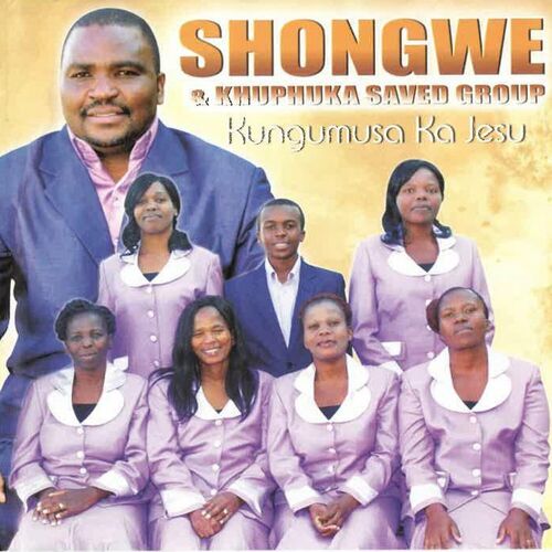 Shongwe & Khuphuka Saved Group - Kungumusa Ka Jesu: lyrics and songs ...