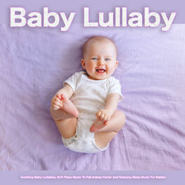 Baby Lullaby Baby Lullaby Soothing Baby Lullabies Soft Piano Music To Fall Asleep Faster And Relaxing Sleep Music For Babies Lyrics And Songs Deezer