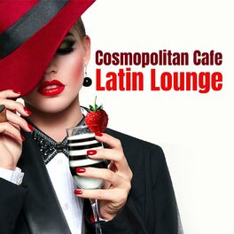 Album cover of Cosmopolitan Cafe: Latin Lounge Music for The Wine Bars & Cocktails