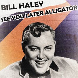 Bill Haley And The Saddlemen See You Later Alligator Lyrics And Songs Deezer