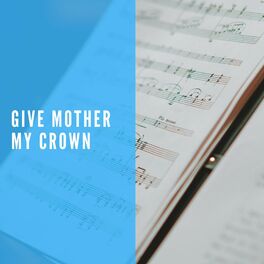 Album cover of Give Mother My Crown