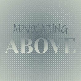 Album cover of Advocating Above