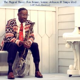 Album cover of The Magical Three: Son House, Lonnie Johnson & Tampa Red (All Tracks Remastered)