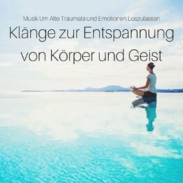 Album cover of Klänge zur Entspannung von Körper und Geist: Musik um alte Trauma und Emotionen loszulassen
