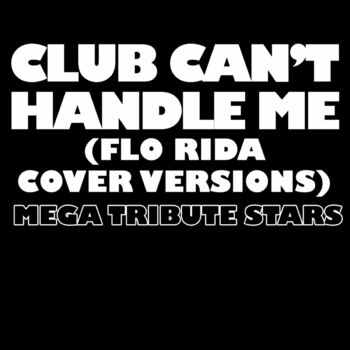 Tribute Mega Stars - Club Can't Handle Me (Acapella Flo Rida Flo Rida Cover  Version): listen with lyrics | Deezer